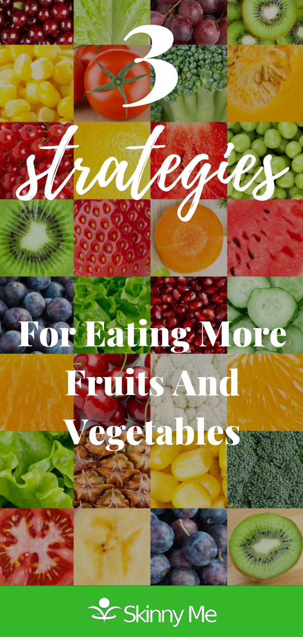 3 Strategies For Eating More Fruits And Vegetables