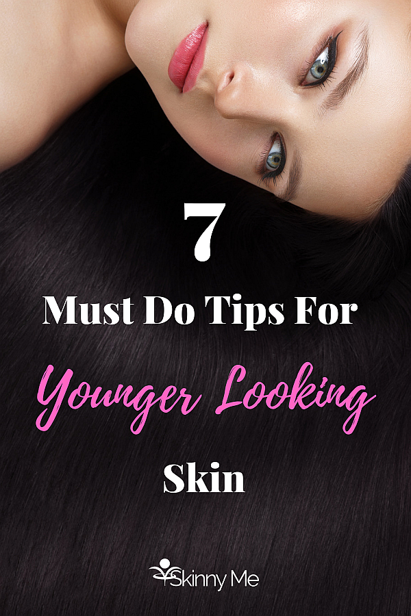 7 Must Do Tips For Younger Looking Skin